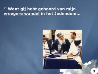 13
 Want gij hebt gehoord van mijn
vroegere wandel in het Jodendom...
5
 