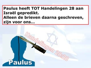 Paulus Handelingen 28:28 Paulus heeft TOT Handelingen 28 aan Israël gepredikt.  Alleen de brieven daarna geschreven, zijn voor ons…  
