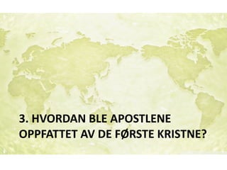 3.	HVORDAN	BLE	APOSTLENE	
OPPFATTET	AV	DE	FØRSTE	KRISTNE?
 