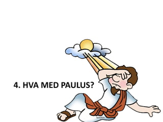 4.	HVA	MED	PAULUS?
 