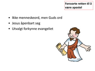 Forsvarte	retten	til	å	
være	apostel
• Ikke	menneskeord,	men	Guds	ord	
• Jesus	åpenbart	seg		
• Utvalgt	forkynne	evangeliet
 