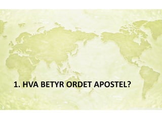 1.	HVA	BETYR	ORDET	APOSTEL?
 