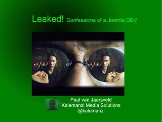 Leaked! Confessions of a Joomla DEV

Paul van Jaarsveld
Kalemanzi Media Solutions
@kalemanzi

 