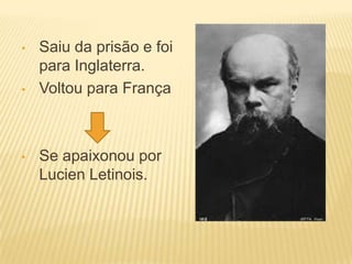 •   Saiu da prisão e foi
    para Inglaterra.
•   Voltou para França



•   Se apaixonou por
    Lucien Letinois.
 