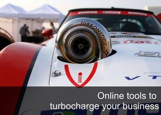 Online tools to  .  turbocharge your business  . 