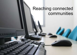 Reaching connected  .  communities  . 