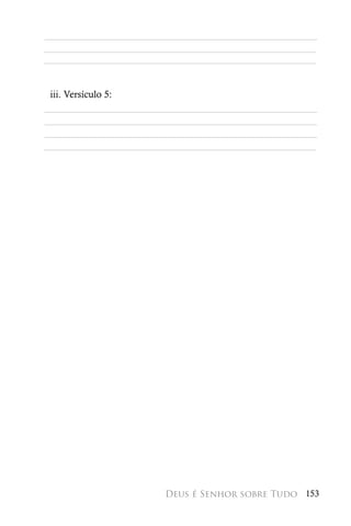 ________________________________________________________
________________________________________________________
________________________________________________________


 iii. Versículo 5:
________________________________________________________
________________________________________________________
________________________________________________________
________________________________________________________




                        Deus é Senhor sobre Tudo 153
 