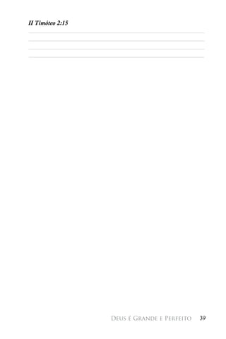 II Timóteo 2:15
________________________________________________________
________________________________________________________
________________________________________________________
________________________________________________________




                          Deus é Grande e Perfeito    39
 