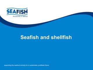 Seafish and shellfish




supporting the seafood industry for a sustainable, profitable future
 