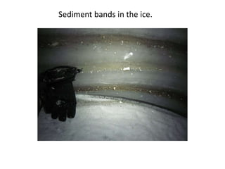 Sediment bands in the ice.
 