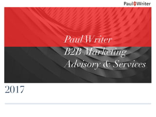2017
PaulWriter
B2B Marketing
Advisory & Services
 
