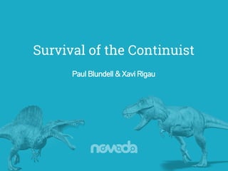 Survival of the Continuist
Paul Blundell & Xavi Rigau
 