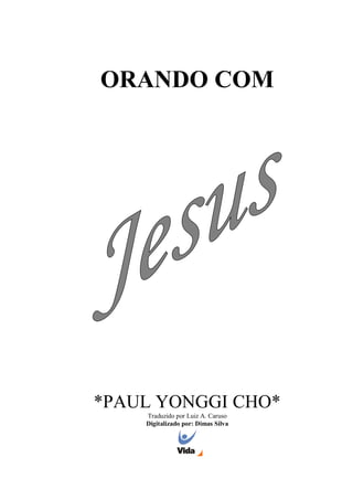 ORANDO COM
*PAUL YONGGI CHO*
Traduzido por Luiz A. Caruso
Digitalizado por: Dimas Silva
 