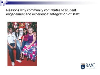 Reasons why community contributes to student
engagement and experience: Integration of staff
 
