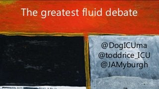 The greatest fluid debate
@DogICUma
@toddrice_ICU
@JAMyburgh
 