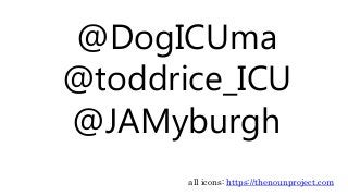@DogICUma
@toddrice_ICU
@JAMyburgh
all icons: https://thenounproject.com
 