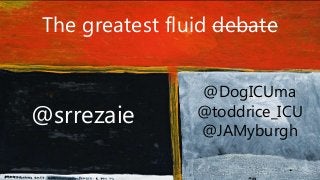 The greatest fluid debate
@srrezaie
@DogICUma
@toddrice_ICU
@JAMyburgh
 