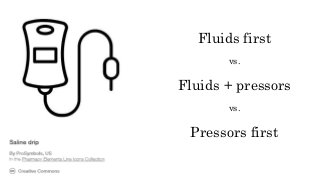 Fluids first
vs.
Fluids + pressors
vs.
Pressors first
 