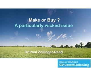 Make or Buy ? A particularly wicked issue Dr Paul Zollinger-Read 