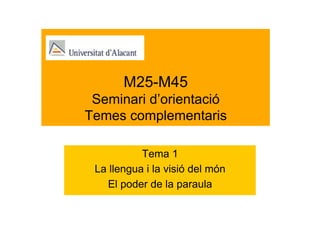 M25-M45
Seminari d’orientació
Temes complementaris
Tema 1
La llengua i la visió del món
El poder de la paraula
 