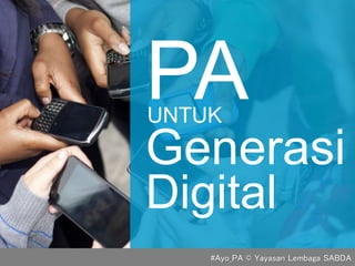 Generasi
UNTUK
PA
Digital
#Ayo_PA © Yayasan Lembaga SABDA
 
