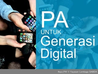 Generasi
UNTUK
PA
Digital
#ayo_PA! © Yayasan Lembaga SABDA
 