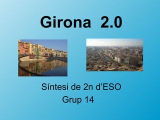 Girona 2.0


Síntesi de 2n d’ESO
     Grup 14
 