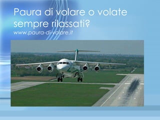 Paura di volare o volate sempre rilassati? www.paura-di-volare.it 