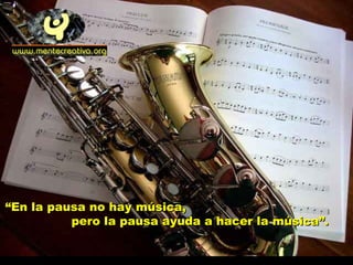 “En la pausa no hay música,
          pero la pausa ayuda a hacer la música”.
 