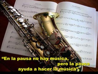 Criação Ria Slides
““En la pausa no hay música,En la pausa no hay música,
pero la pausapero la pausa
ayuda a hacer la música”.ayuda a hacer la música”.
 