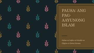 PAUSA: ANG
PAG-
AAYUNONG
ISLAM
Halaw sa Ingles na Isinalin sa
Filipino ni Elvira Estravo
 