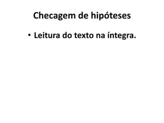Checagem de hipóteses
• Leitura do texto na íntegra.
 
