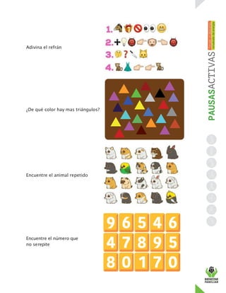 Adivina el refrán
¿De qué color hay mas triángulos?
Encuentre el animal repetido
Encuentre el número que
no serepite
 