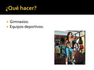    Gimnasios.
   Equipos deportivos.
 