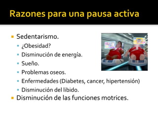    Sedentarismo.
     ¿Obesidad?
     Disminución de energía.
     Sueño.
     Problemas oseos.
     Enfermedades (Diabetes, cancer, hipertensión)
     Disminución del libido.
   Disminución de las funciones motrices.
 