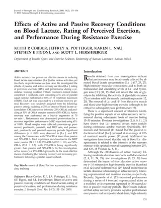 Journal of Strength and Conditioning Research, 2000, 14(2), 151–156
᭧ 2000 National Strength & Conditioning Association




Effects of Active and Passive Recovery Conditions
on Blood Lactate, Rating of Perceived Exertion,
and Performance During Resistance Exercise
KEITH P CORDER, JEFFREY A. POTTEIGER, KAREN L. NAU,
       .
STEPHEN F FIGONI, AND SCOTT L. HERSHBERGER
         .
Department of Health, Sport, and Exercise Sciences, University of Kansas, Lawrence, Kansas 66045.



ABSTRACT                                                              Introduction
Active recovery has proven an effective means in reducing
blood lactate concentration ([LaϪ]) after various activities, yet
its effects on performance are less clear. We investigated the
                                                                      R    esults obtained from past investigations indicate
                                                                           that performance may be adversely affected by el-
                                                                      evated blood lactate concentration ([LaϪ]) (17, 25, 27).
effects of passive and active recovery on blood [LaϪ], rating         High-intensity muscular contractions add to both in-
of perceived exertion (RPE), and performance during a re-             tramuscular and circulating levels of LaϪ and hydro-
sistance training workout. Fifteen resistance-trained males           gen ions (Hϩ) (11, 15) that will retard the rate of gly-
completed 3 workouts, each consisting of 6 sets of parallel           colysis by inhibiting the activity of glycolytic enzymes
squat exercise performed at 85% of 10 repetition maximum              (7) or interfere with the muscle contraction process (12,
(10RM). Each set was separated by a 4-minute recovery pe-             20). The removal of LaϪ and Hϩ from the active muscle
riod. Recovery was randomly assigned from the following:              and blood after high-intensity exercise is thought to be
passive sitting; pedaling at 25% of onset of blood lactate ac-
                                                                      critical to subsequent peak performance (19).
cumulation (OBLA) exercise intensity (25%-OBLA); and ped-
                                                                          There is a signiﬁcant amount of literature identi-
aling at 50% of OBLA exercise intensity (50%-OBLA). Active
recovery was performed on a bicycle ergometer at 70
                                                                      fying the positive aspects of an active recovery on LaϪ
rev·minϪ1. Performance was determined postworkout by a                removal during subsequent bouts of exercise lasting
maximal repetition performance (MRP) squat test using 65%             15–30 minutes. Previous investigations (2, 8, 9, 11, 21)
of 10RM. Blood samples were collected: prewarm-up; post-              have shown that LaϪ removal occurs more rapidly
second, postfourth, postsixth, and MRP sets; and postsec-             during continuous aerobic recovery. Speciﬁcally, Her-
ond, postfourth, and postsixth recovery periods. Signiﬁcant           mansen and Stensvold (11) found that the greatest re-
differences (p Յ 0.05) were observed in [LaϪ], and RPE                ductions in blood [LaϪ] occurred at an average of 63%
among the 3 recoveries, with 25%-OBLA lower than passive                                             ˙
                                                                      of maximal aerobic power (VO2max). Additional in-
and 50%-OBLA. Total repetitions to exhaustion for the MRP             vestigations have found that the rate of blood LaϪ dis-
were: passive (24.1 Ϯ 1.8); 25%-OBLA (29.3 Ϯ 1.8); and 50%-           appearance is related to the intensity of the recovery
OBLA (23.1 Ϯ 1.7), with 25%-OBLA being signiﬁcantly                   exercise with optimal removal occurring between 25%
greater than passive and 50%-OBLA. In this investigation,                           ˙
                                                                      and 63% of VO2max (2, 8, 11).
active recovery at 25%-OBLA proved to be the most effective               Although the effectiveness of active recovery fol-
means of reducing [LaϪ] during recovery and increasing per-           lowing moderate-duration exercise is well documented
formance following a parallel squat workout.
                                                                      (2, 8, 11, 24, 29), few investigations (3, 23, 30) have
                                                                      determined the impact of short duration active recov-
Key Words: onset of blood lactate accumulation, exer-                 ery (Ͻ10 minutes) on high-intensity exercise. Stamford
cise, training                                                        et al. (24) and Weltman et al. (29) found an increase in
                                                                      lactate clearance when using an active recovery follow-
                                                                      ing supramaximal and maximal exercise, respectively.
Reference Data: Corder, K.P., J.A. Potteiger, K.L. Nau,               Recently, Signorile et al. (23) examined performance
S.F. Figoni, and S.L. Hershberger. Effects of active and              during a series of 8 6-second supramaximal rides on
passive recovery conditions on blood lactate, rating of               a modiﬁed cycle ergometer separated by 30-second ac-
perceived exertion, and performance during resistance                 tive or passive recovery periods. Their results indicat-
exercise. J. Strength Cond. Res. 14(2):151–156. 2000.                 ed that active recovery provides superior performance
                                                                      over passive rest in repeated short-term, high-intensity

                                                                                                                           151
 