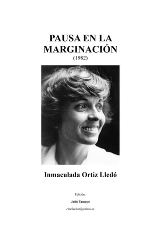 PAUSA EN LA
MARGINACIÓN
(1982)
Inmaculada Ortiz Lledó
Edición:
Julio Tamayo
cinelacion@yahoo.es
 