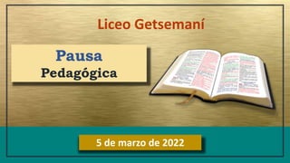 Liceo Getsemaní
5 de marzo de 2022
Pausa
Pedagógica
 
