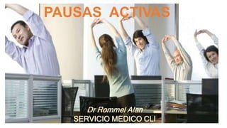 PAUSAS ACTIVAS
Dr Rommel Alan
SERVICIO MEDICO CLI
 