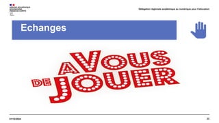 22
01/12/2024
Délégation régionale académique au numérique pour l’éducation
Echanges
 