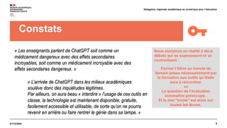 5
01/12/2024
Délégation régionale académique au numérique pour l’éducation
Constats
Nous assistons en réalité à deux
débats qui se superposent et se
contredisent :
Former l’élève au monde de
demain passe nécessairement par
la formation aux outils qu’il/elle
aura à rencontrer.
vs
La question de l’évaluation
sommative préoccupe.
Et le mot “triche” est alors sur
toutes les lèvres.
 