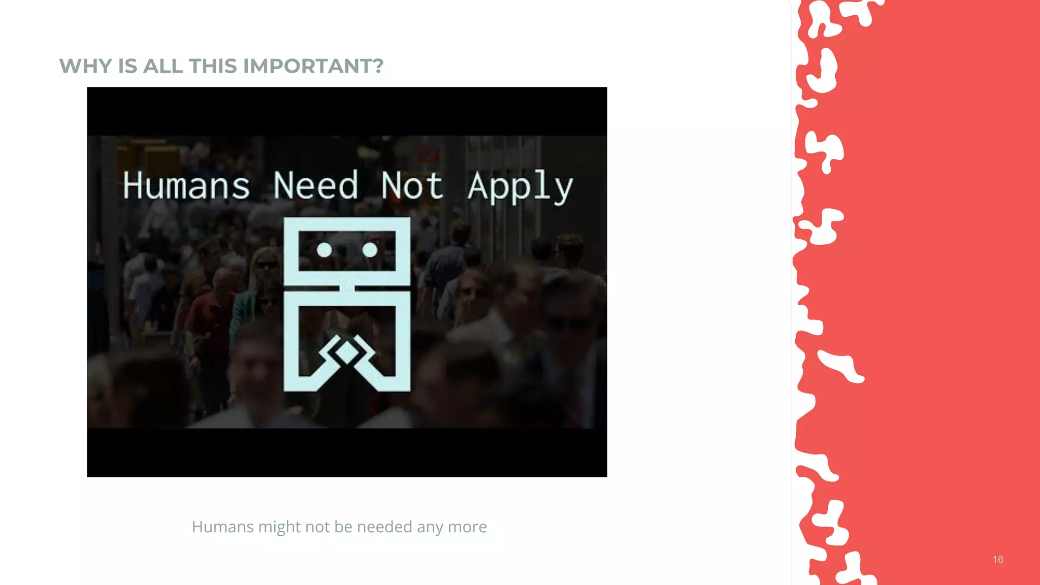 1616
WHY IS ALL THIS IMPORTANT?
Humans might not be needed any more
 