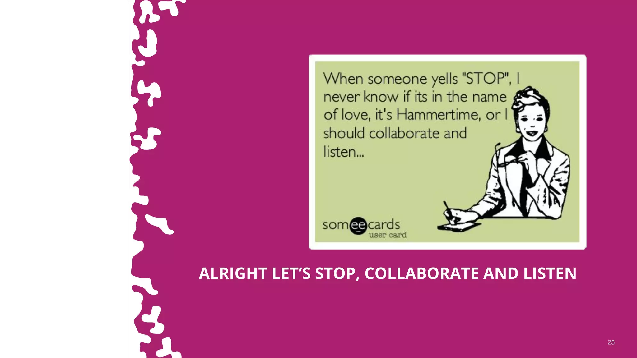 2525
ALRIGHT LET’S STOP, COLLABORATE AND LISTEN
 