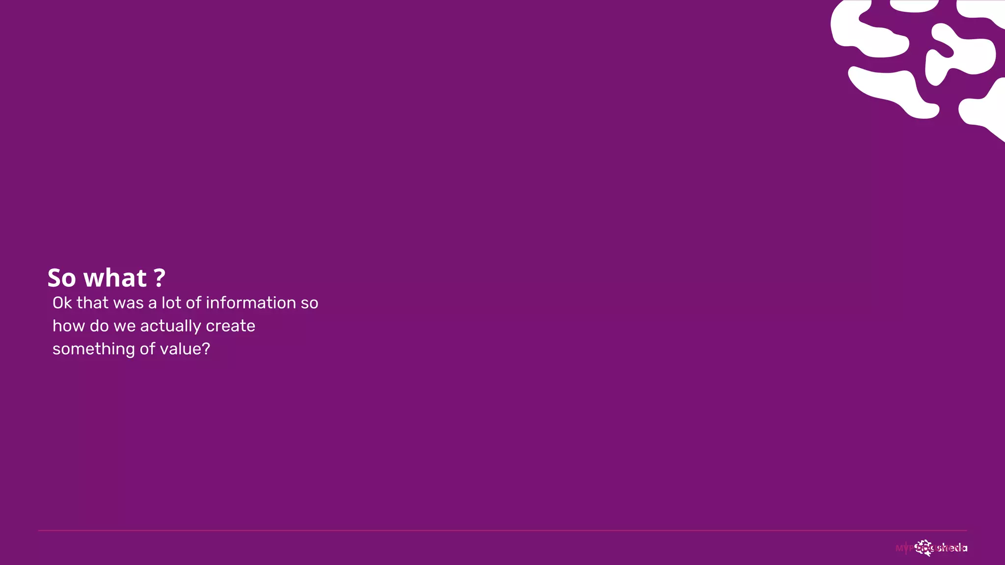 34
So what ?
Ok that was a lot of information so
how do we actually create
something of value?
MVP DOCUMENT
 