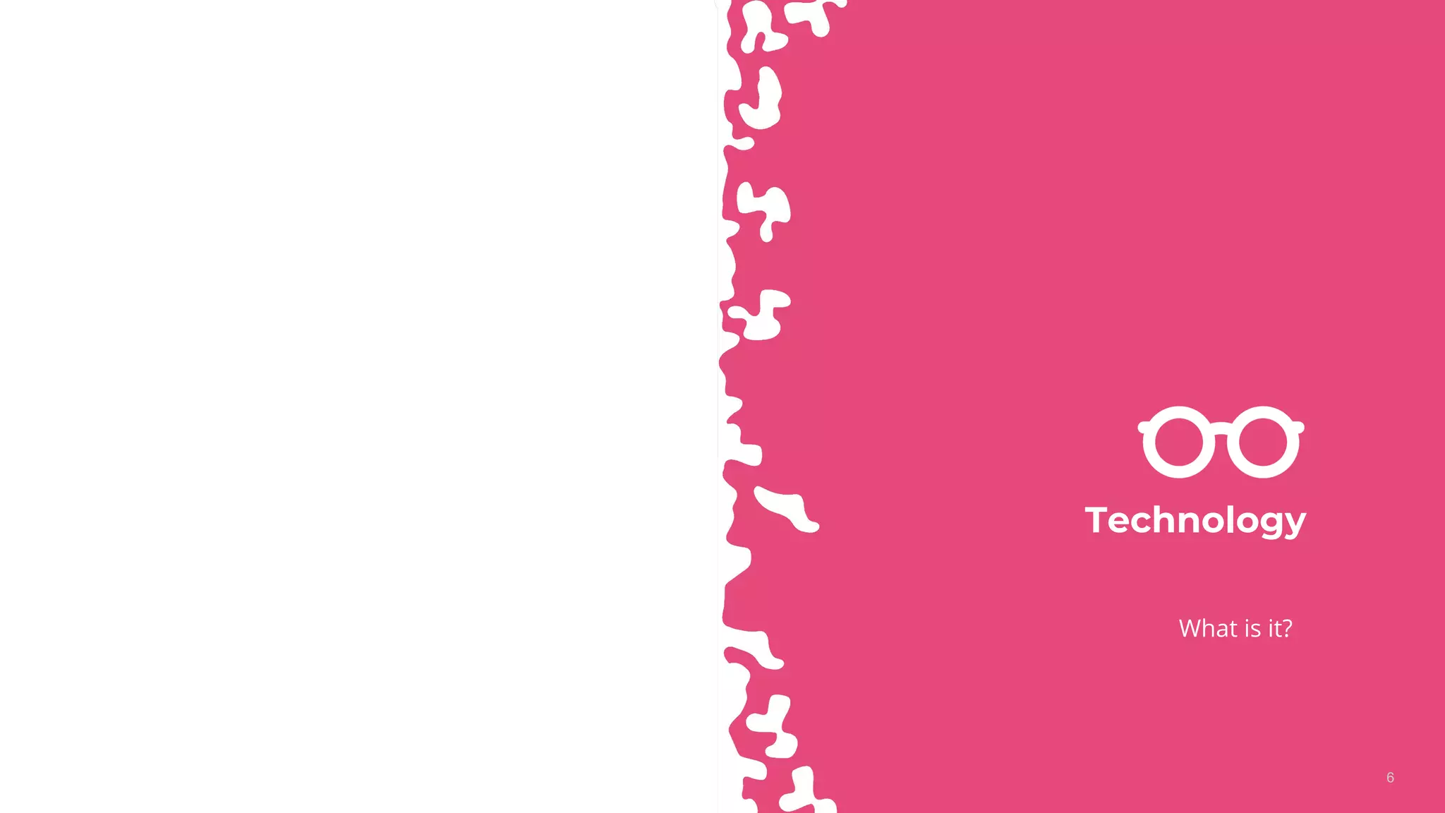 66
Technology
What is it?
 