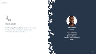 22
About Us
Director
MIKE EBINUM
+61 3 90286936
mike@sheda.ltd
@mikeebinum
linkedin.com/in/mikeeb
inum
WHO AM I ?
Technology Consultant/ Product Developer/
Designer/ Innovation consultant/ Yoga
Instructor/ Creator of Startups
 