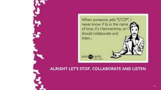 2525
ALRIGHT LET’S STOP, COLLABORATE AND LISTEN
 