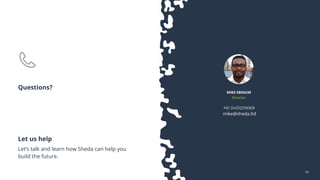 5050
+61 0431209069
mike@sheda.ltd
Let us help
Let’s talk and learn how Sheda can help you
build the future.
MIKE EBINUM
Director
Questions?
 