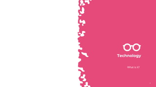 66
Technology
What is it?
 