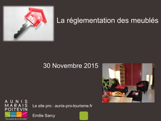 La réglementation des meublés
Le site pro : aunis-pro-tourisme.fr
Emilie Sarcy
30 Novembre 2015
 